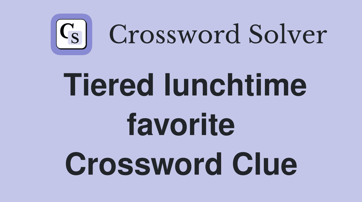 Tiered lunchtime favorite Crossword Clue