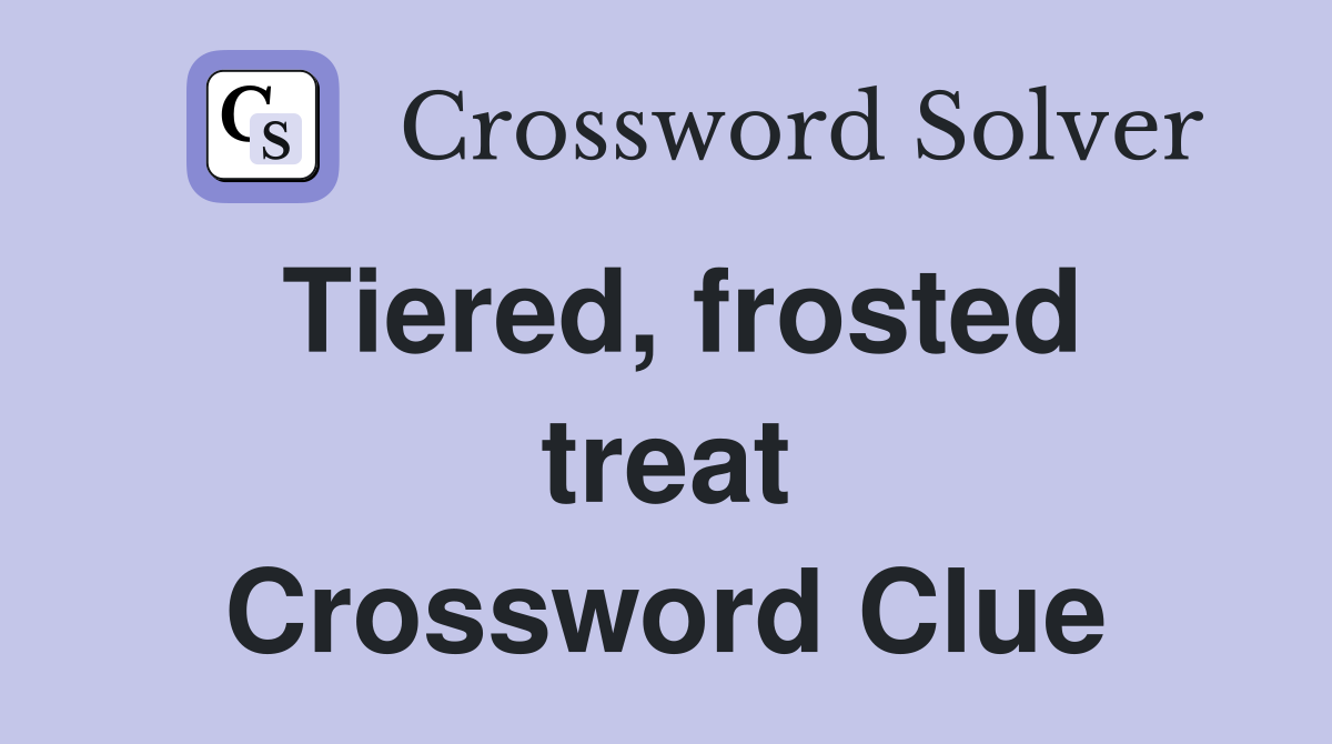 Tiered, frosted treat Crossword Clue