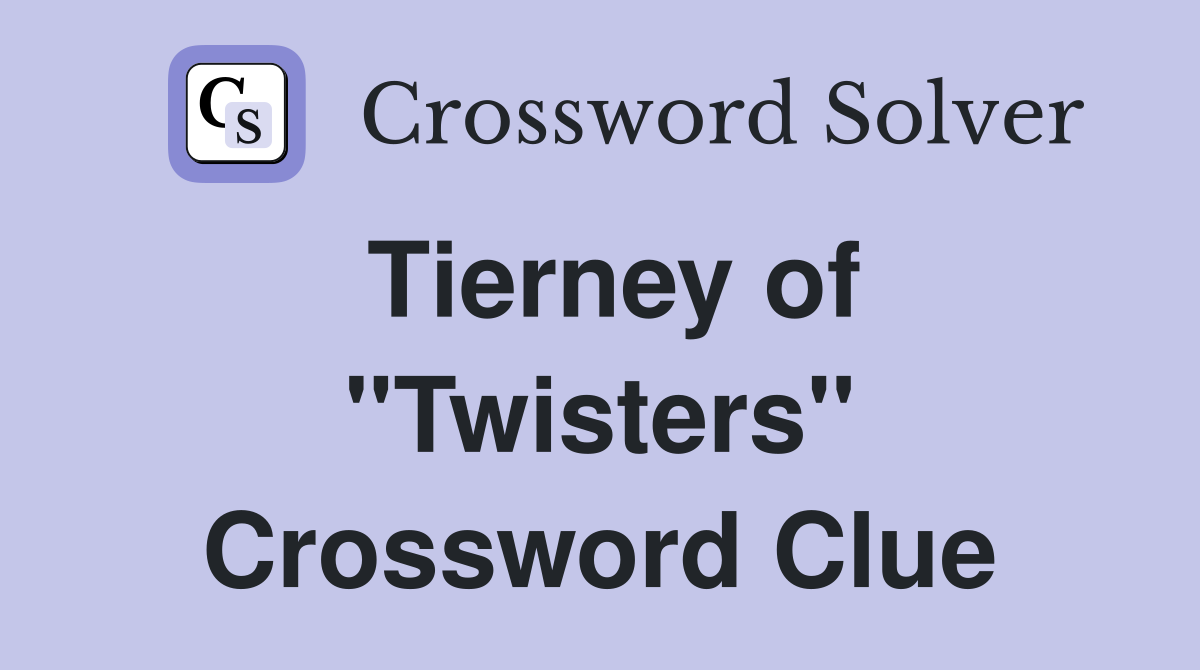 Tierney of "Twisters" Crossword Clue