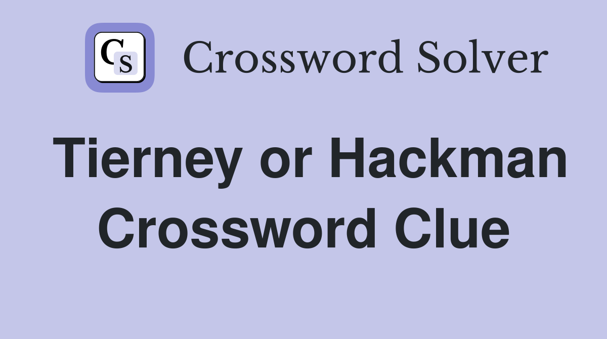 Tierney or Hackman Crossword Clue