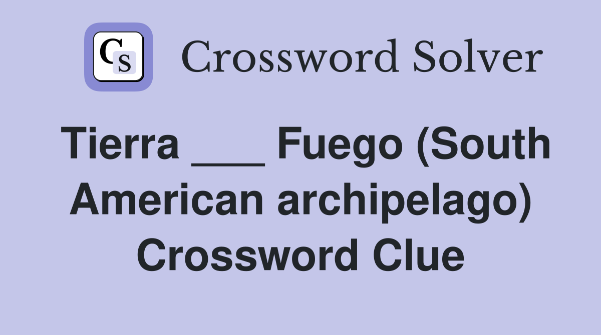 Tierra ___ Fuego (South American archipelago) Crossword Clue