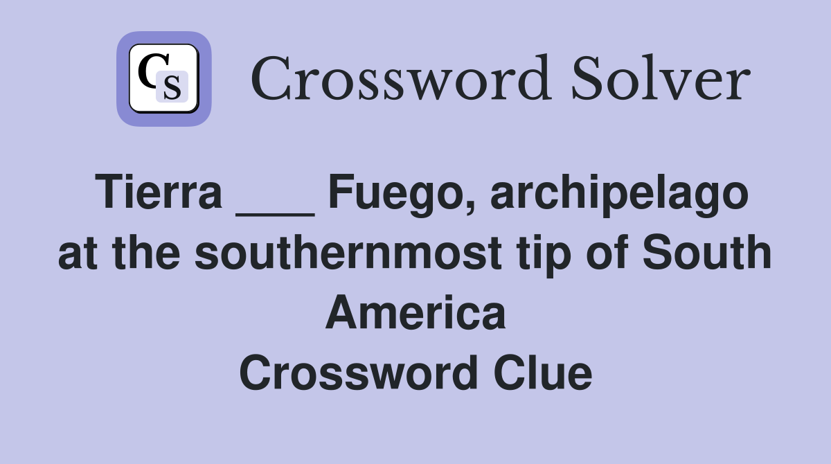Tierra ___ Fuego, archipelago at the southernmost tip of South America Crossword Clue