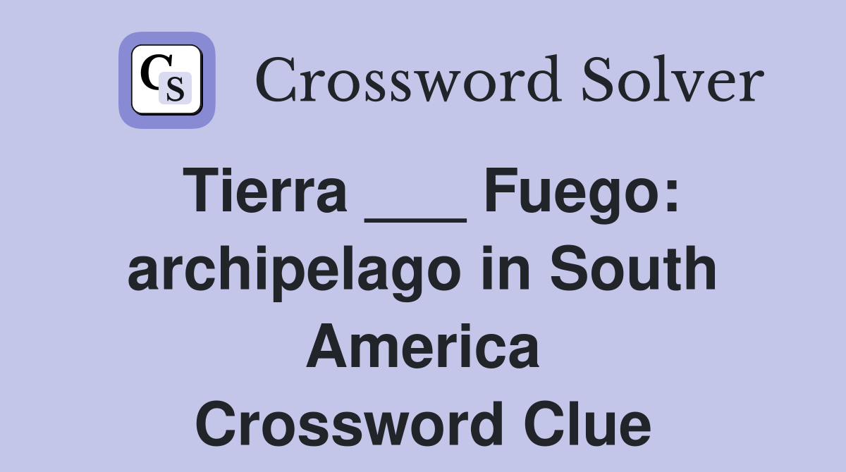 Tierra ___ Fuego: archipelago in South America Crossword Clue