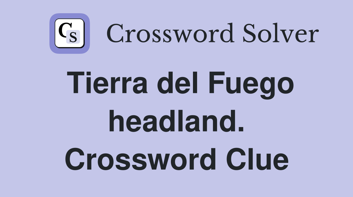 Tierra del Fuego headland. Crossword Clue