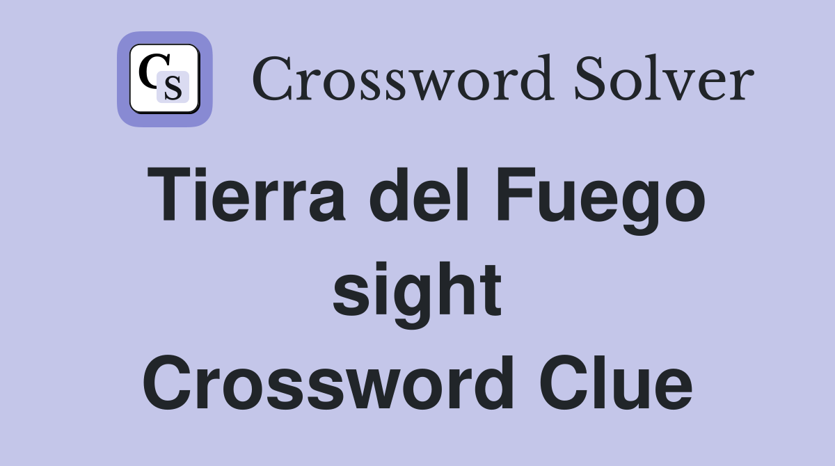 Tierra del Fuego sight Crossword Clue