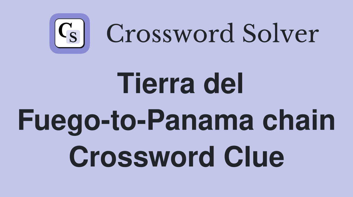 Tierra del Fuego-to-Panama chain Crossword Clue