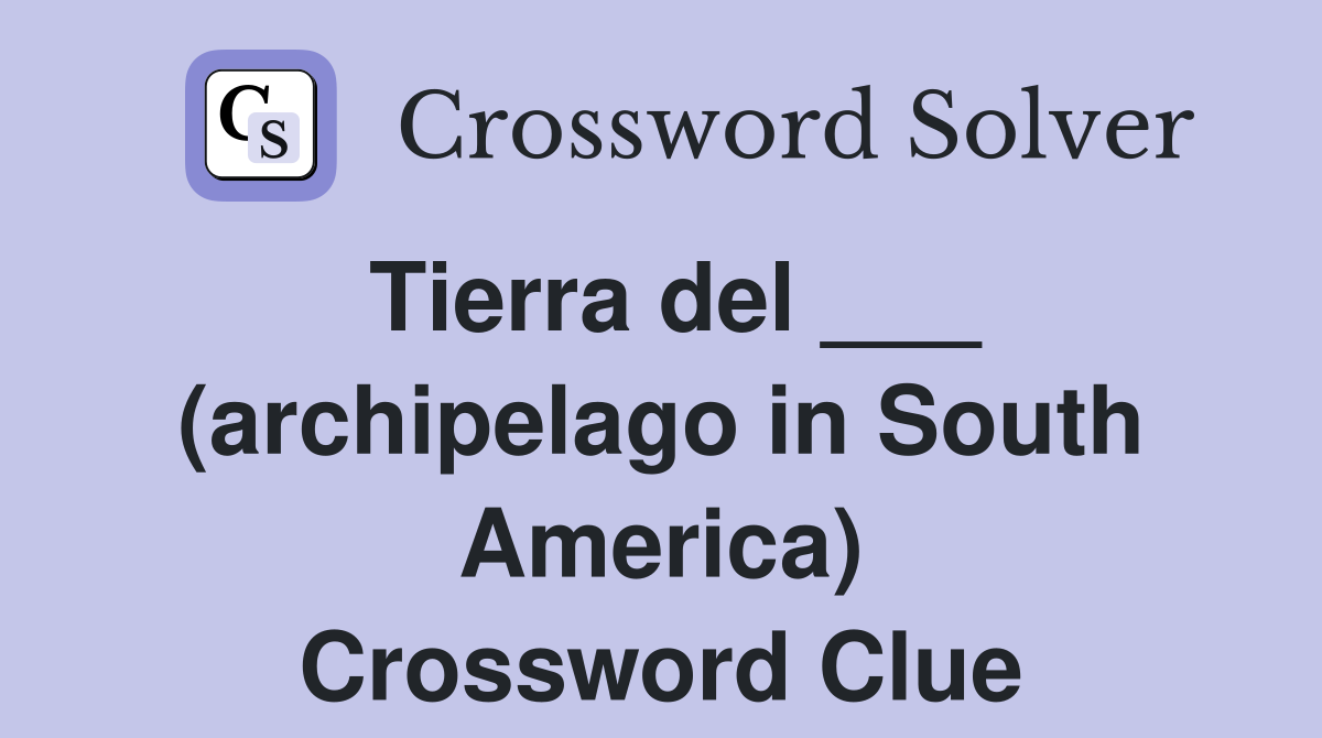 Tierra del ___ (archipelago in South America) Crossword Clue