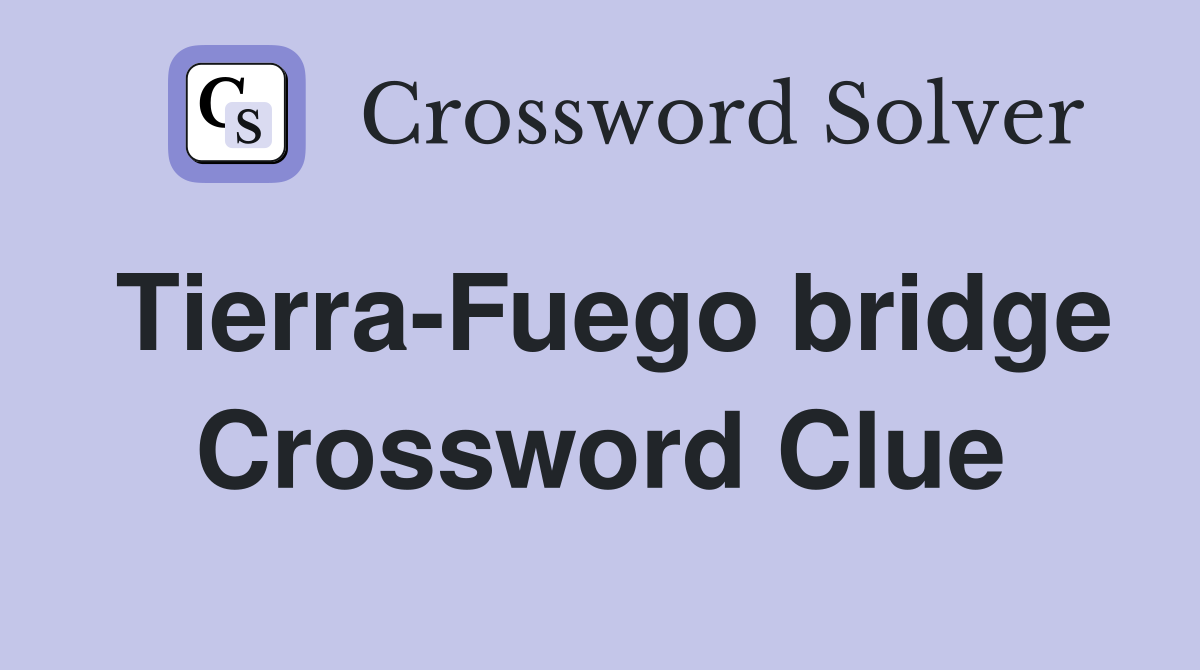 Tierra-Fuego bridge Crossword Clue