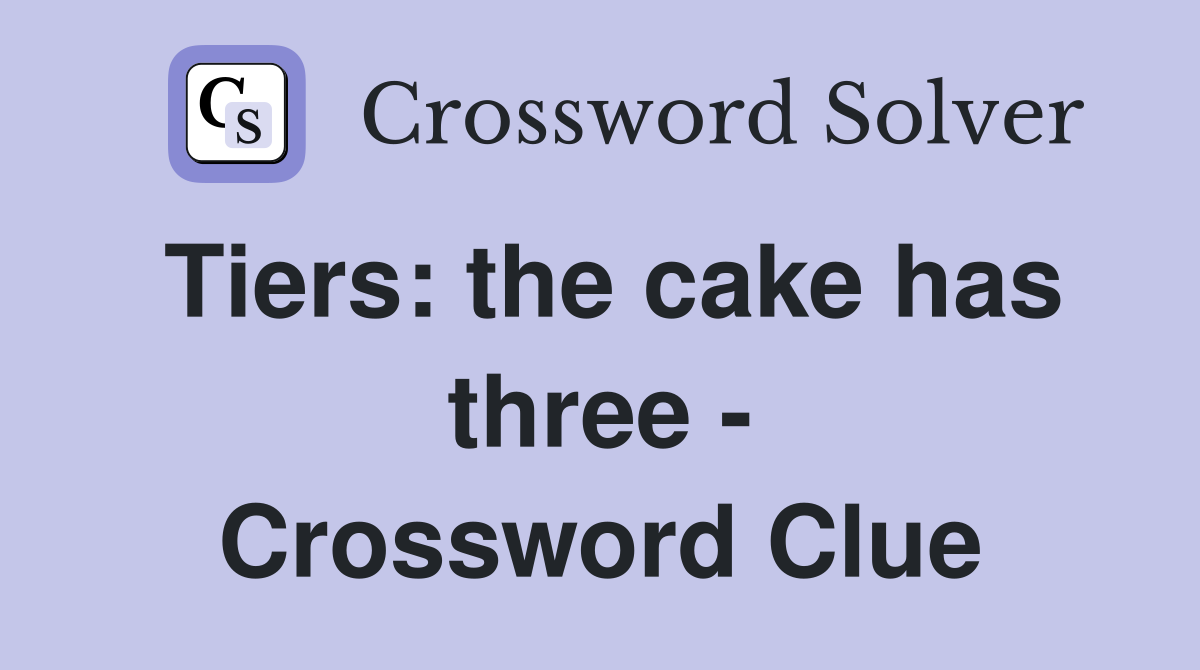 Tiers: the cake has three - Crossword Clue