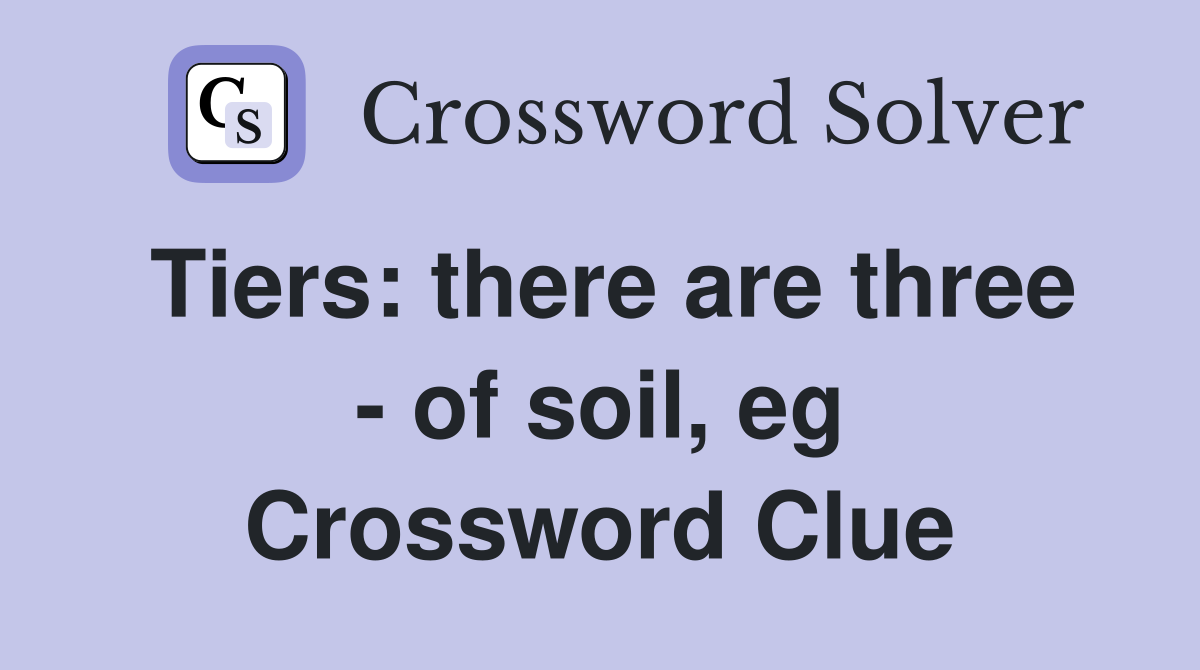 Tiers: there are three - of soil, eg Crossword Clue