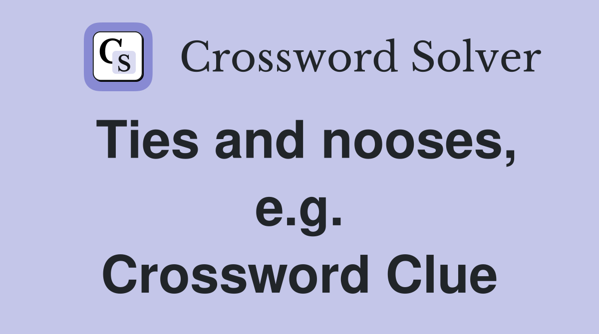 Ties and nooses, e.g. Crossword Clue