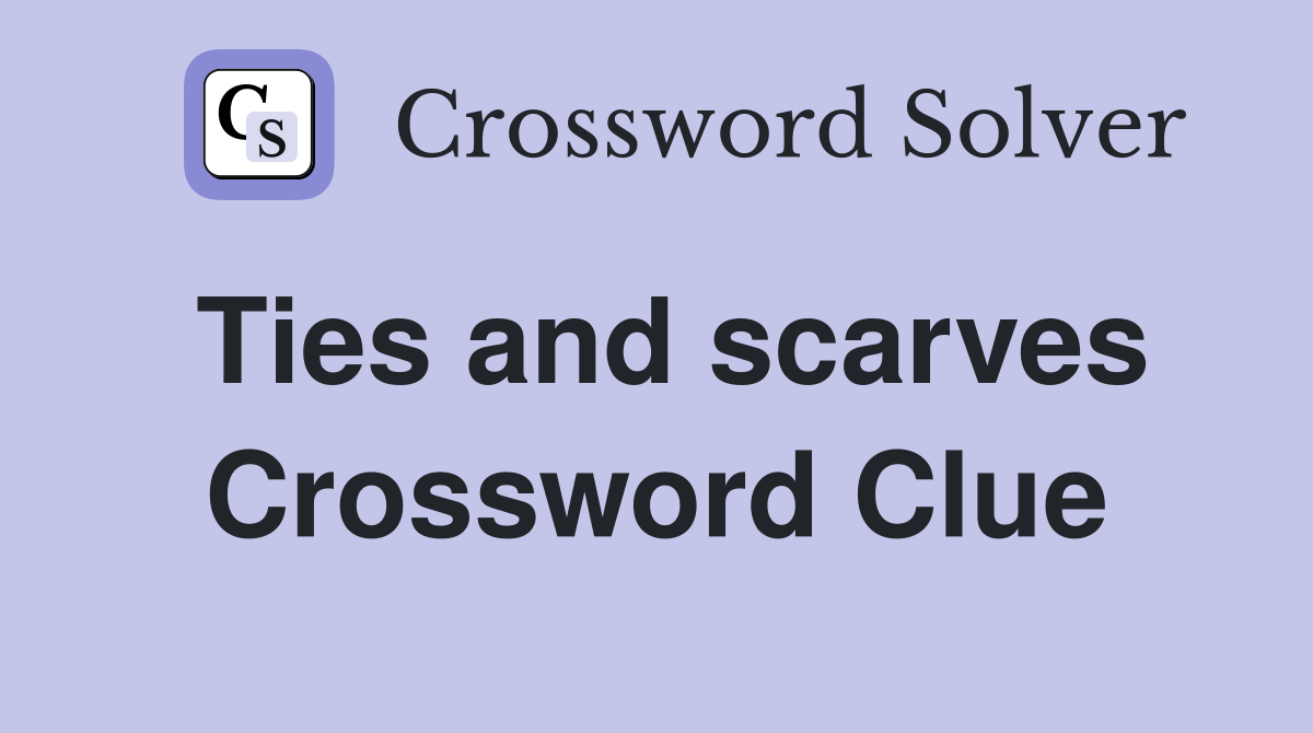 Ties and scarves Crossword Clue