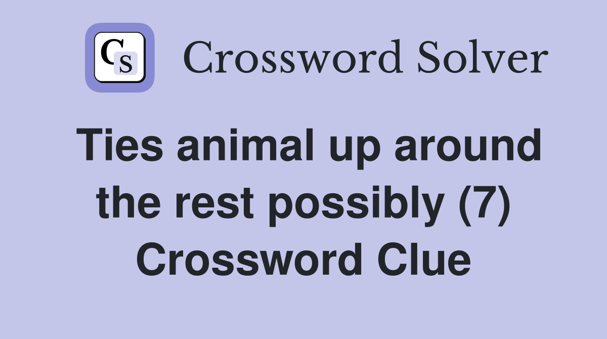 Ties animal up around the rest possibly (7) Crossword Clue