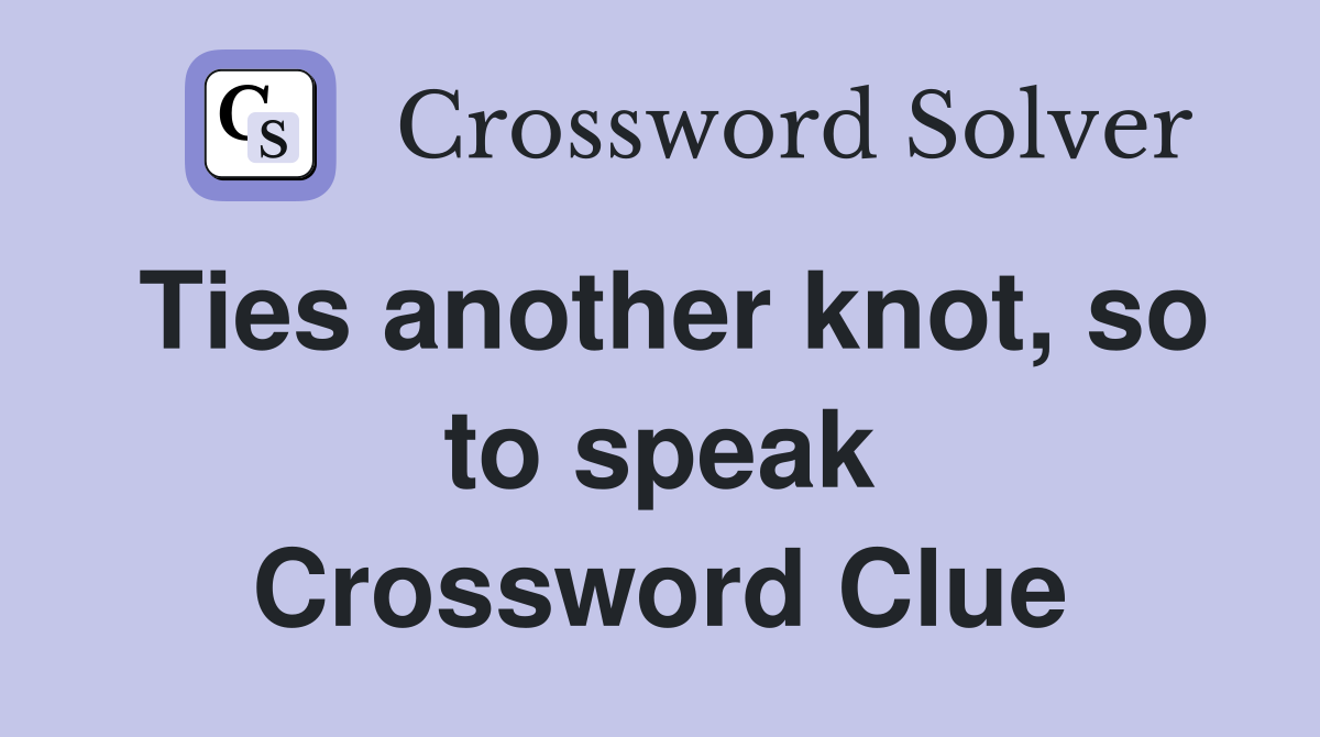 Ties another knot, so to speak Crossword Clue
