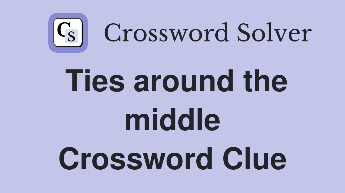Ties around the middle Crossword Clue