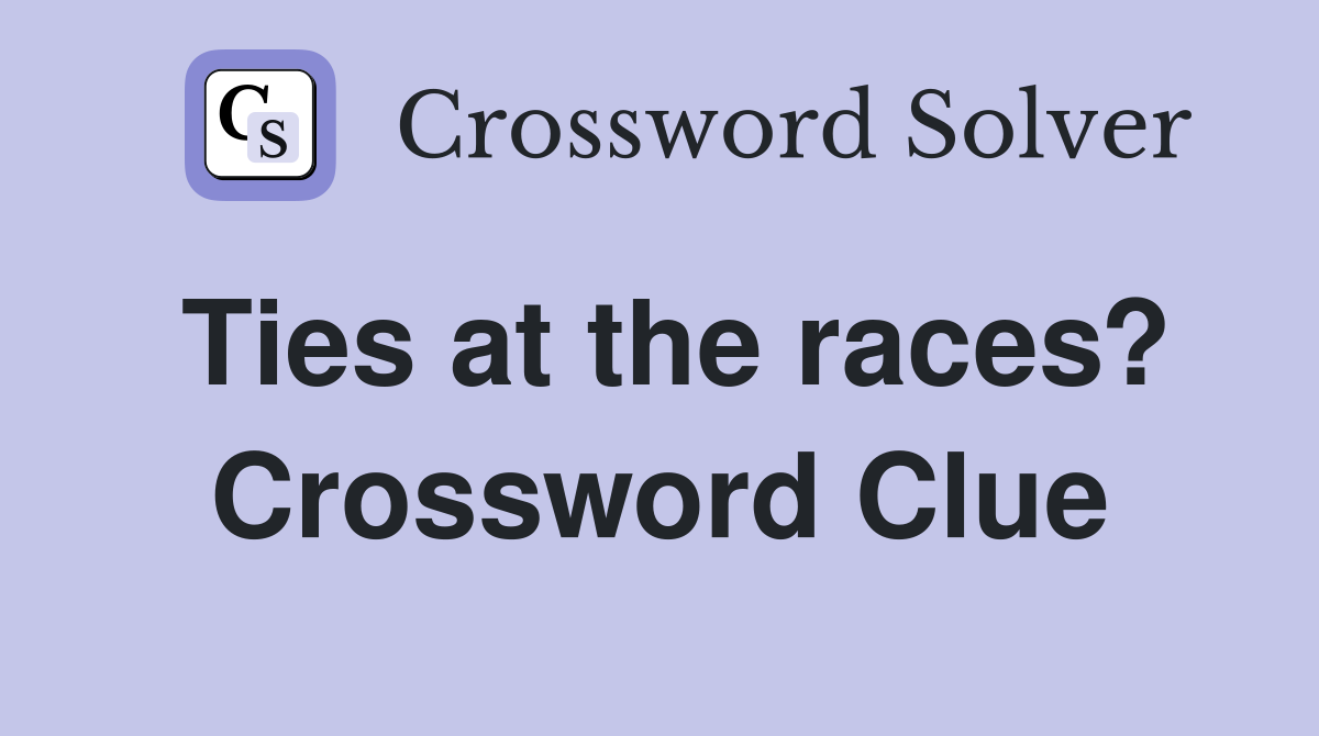 Ties at the races? Crossword Clue