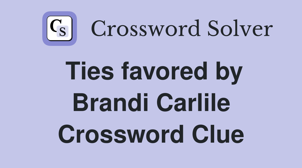 Ties favored by Brandi Carlile Crossword Clue