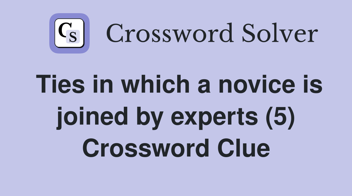Ties in which a novice is joined by experts (5) Crossword Clue