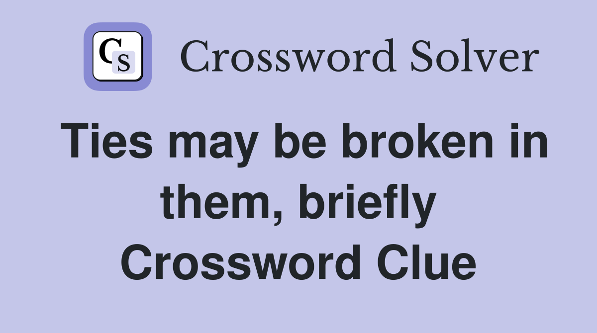 Ties may be broken in them, briefly Crossword Clue