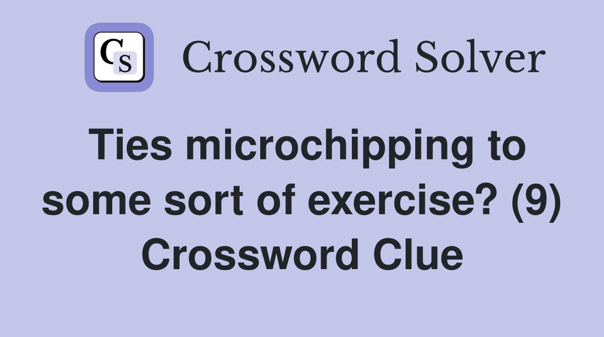 Ties microchipping to some sort of exercise? (9) Crossword Clue