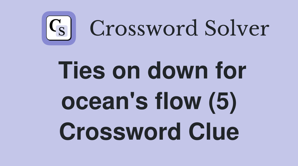 Ties on down for ocean's flow (5) Crossword Clue