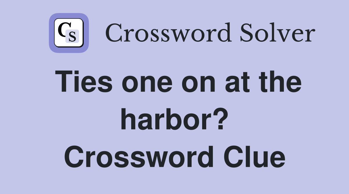 Ties one on at the harbor? Crossword Clue