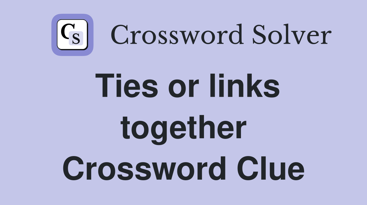 Ties or links together Crossword Clue