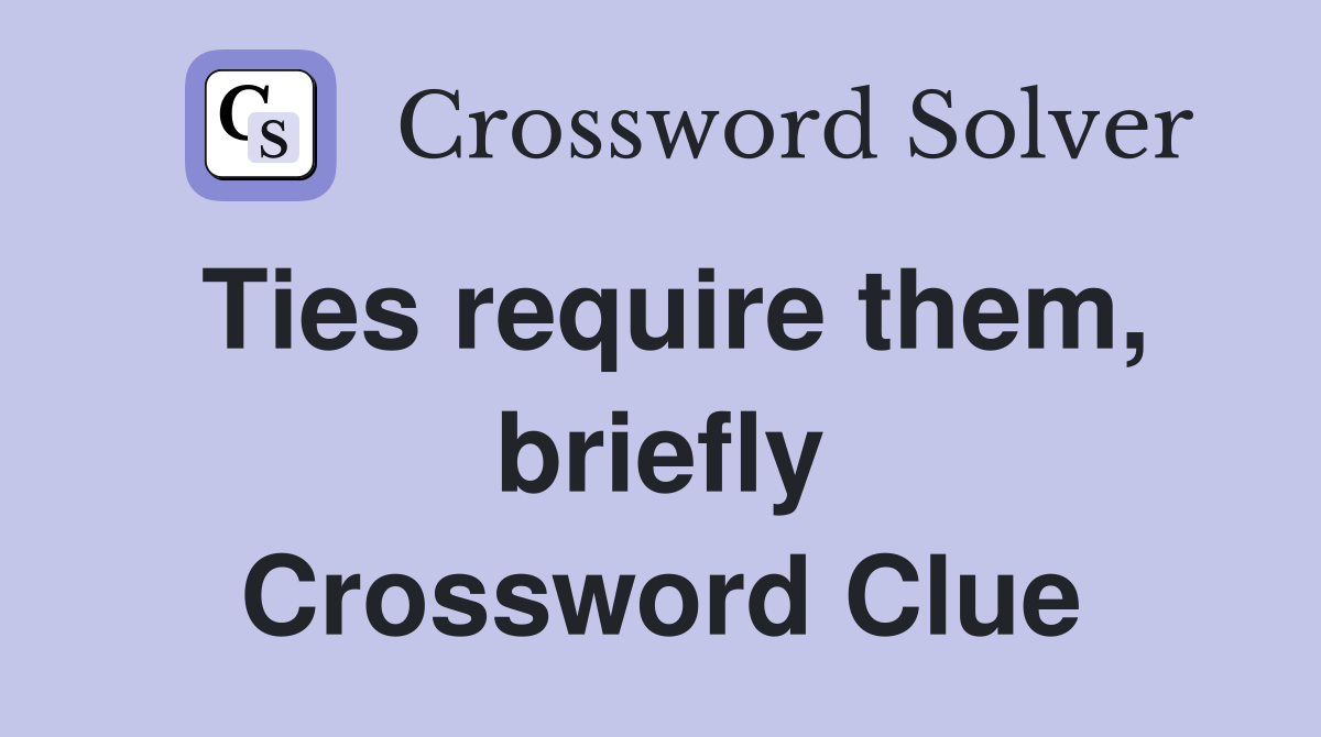 Ties require them, briefly Crossword Clue