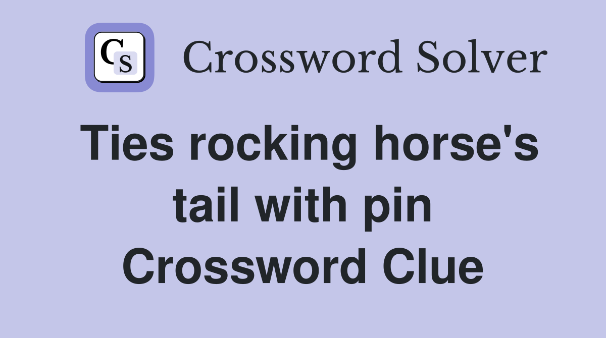 Ties rocking horse's tail with pin Crossword Clue