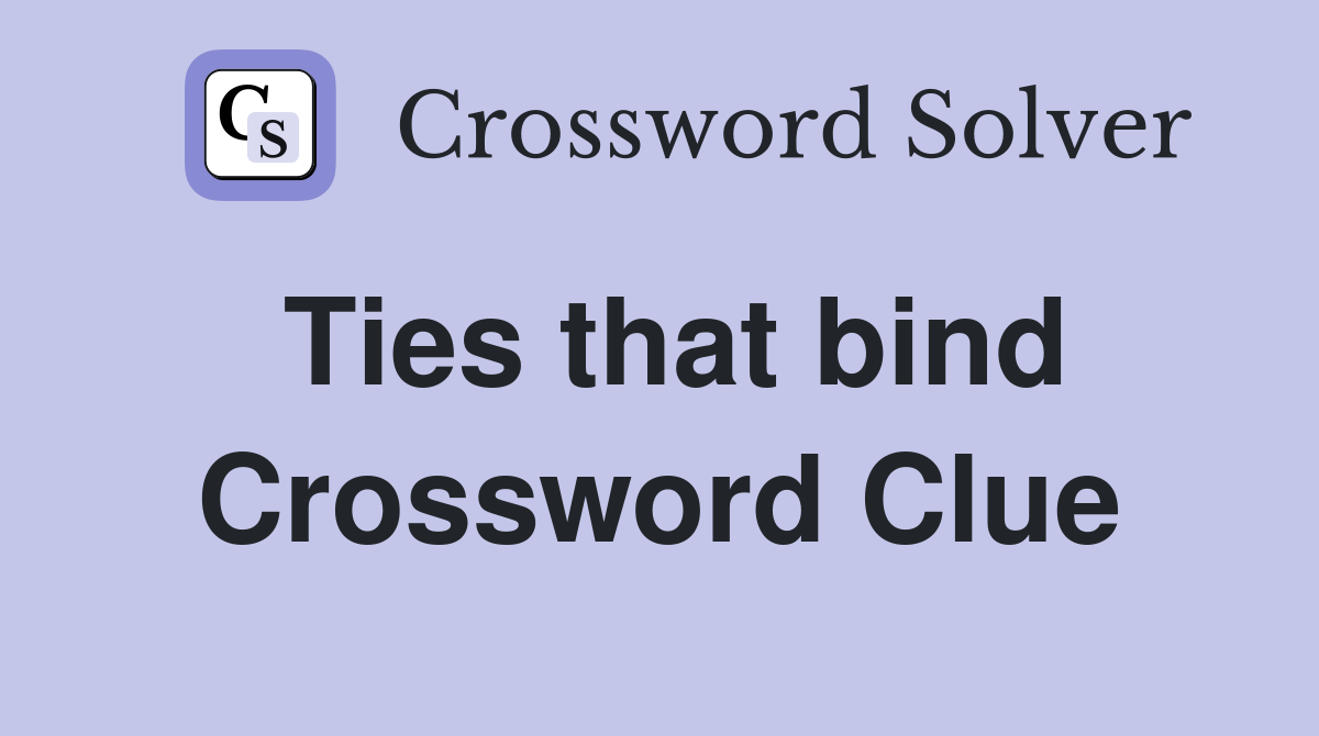 Ties that bind Crossword Clue