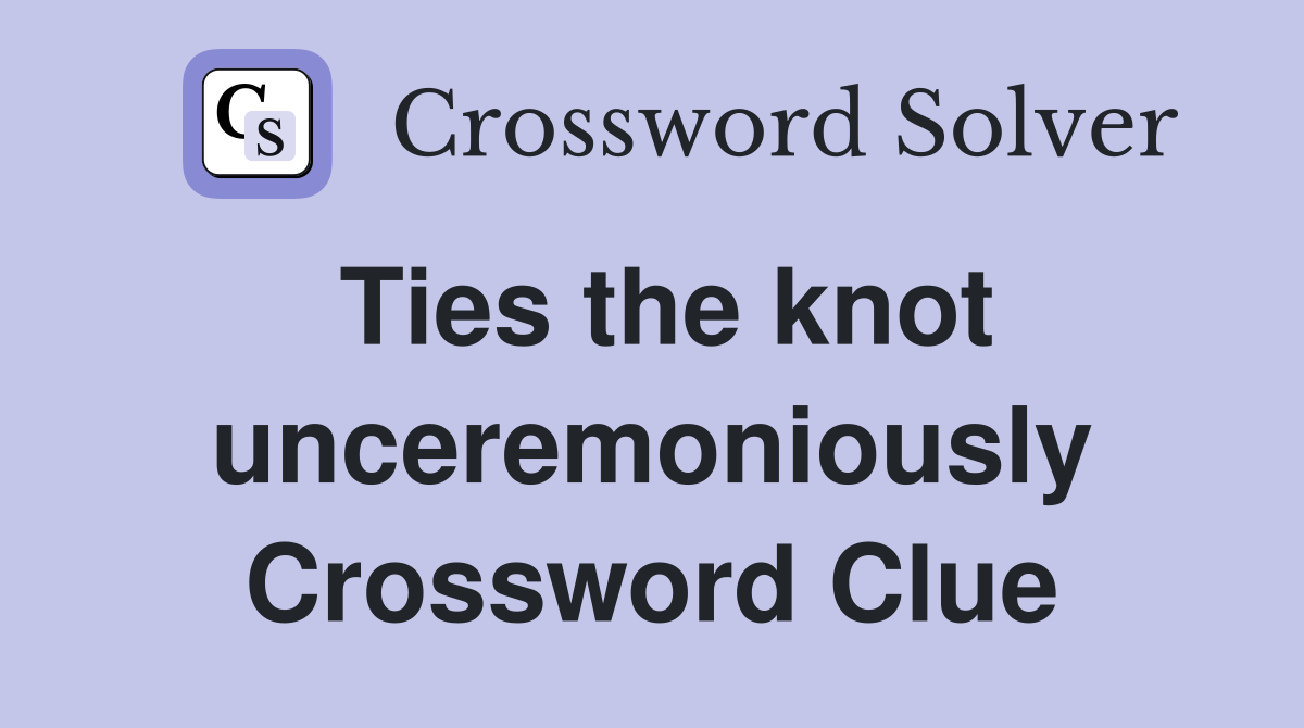 Ties the knot unceremoniously Crossword Clue