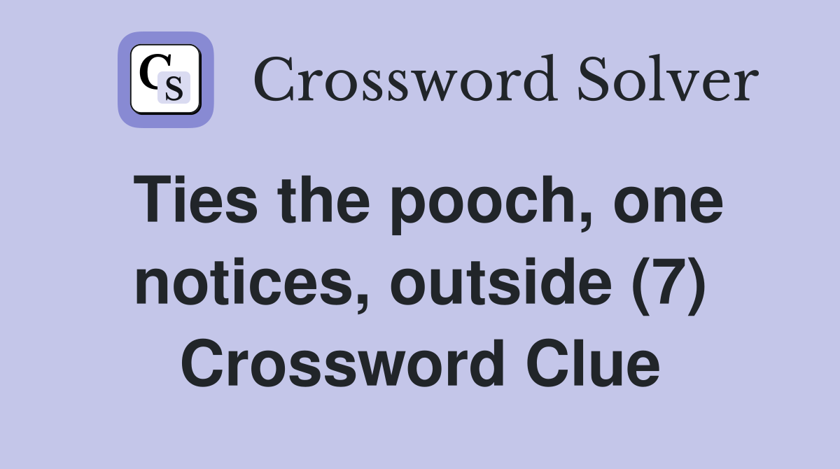 Ties the pooch, one notices, outside (7) Crossword Clue