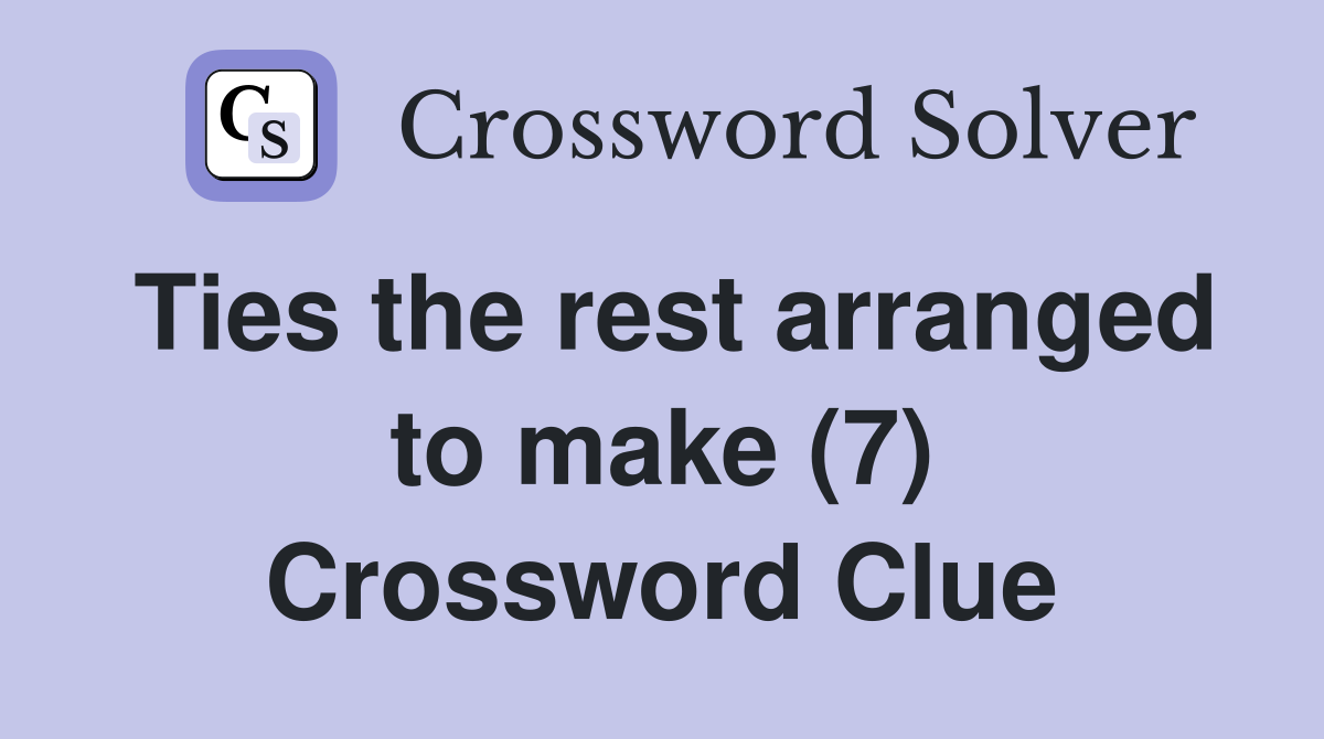 Ties the rest arranged to make (7) Crossword Clue