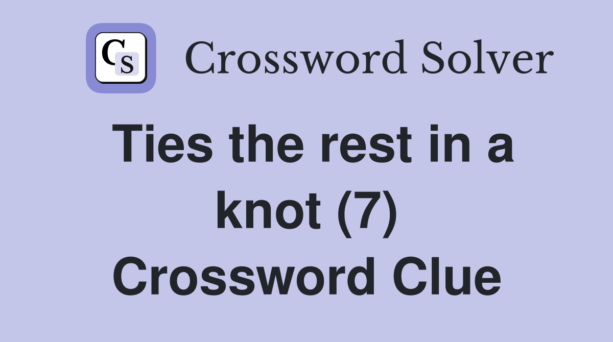 Ties the rest in a knot (7) Crossword Clue