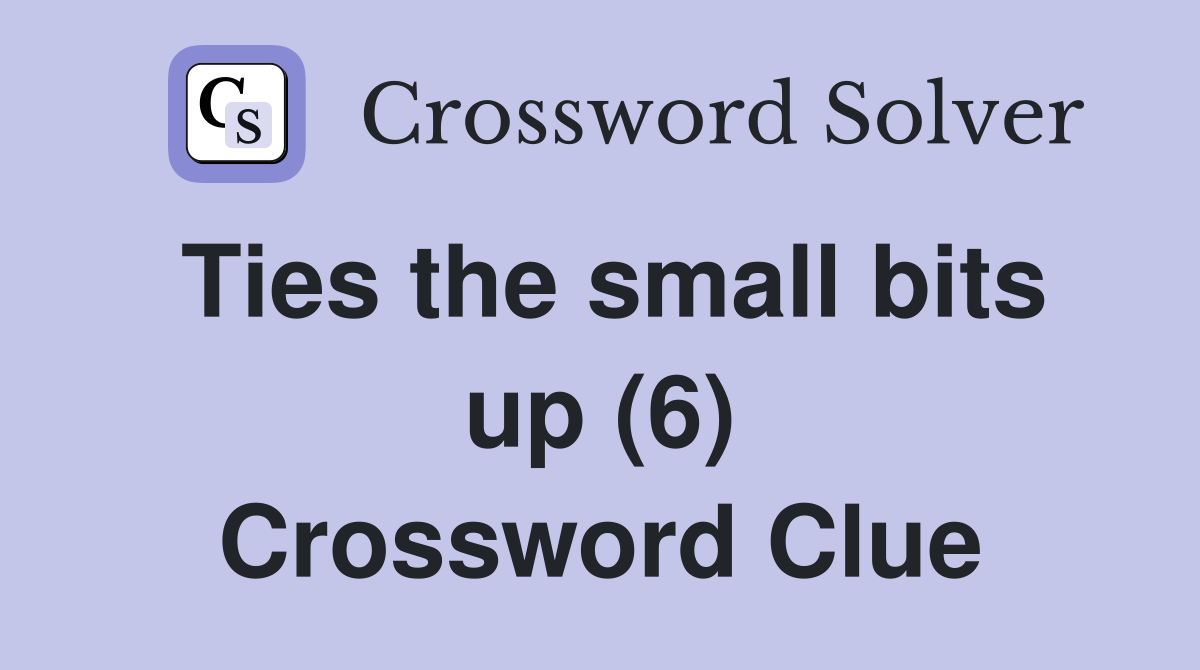 Ties the small bits up (6) Crossword Clue
