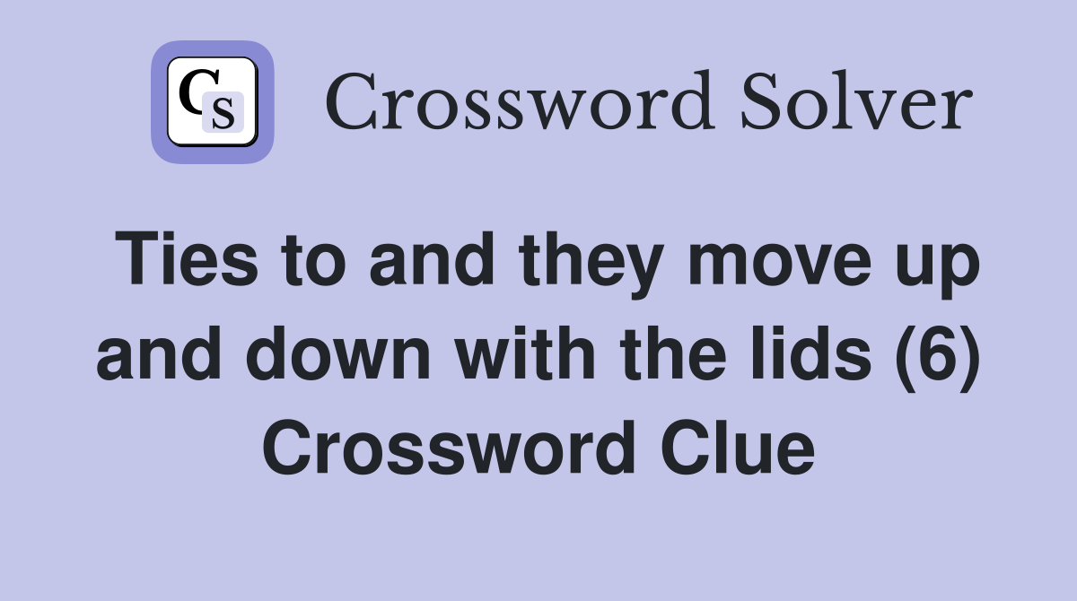 Ties to and they move up and down with the lids (6) Crossword Clue