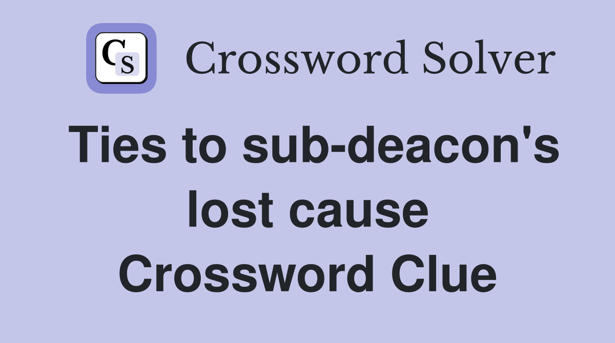 Ties to sub-deacon's lost cause Crossword Clue
