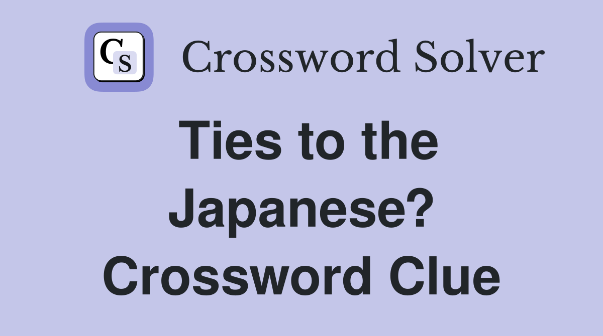 Ties to the Japanese? Crossword Clue