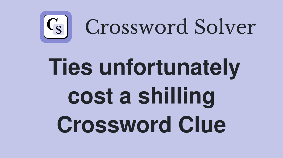 Ties unfortunately cost a shilling Crossword Clue
