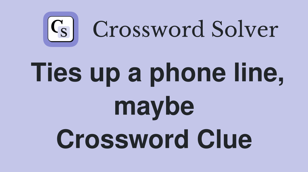 Ties up a phone line, maybe Crossword Clue