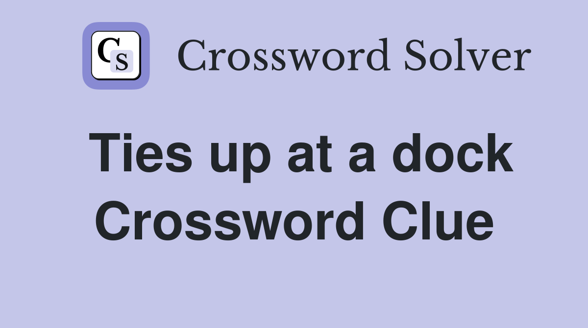 Ties up at a dock Crossword Clue
