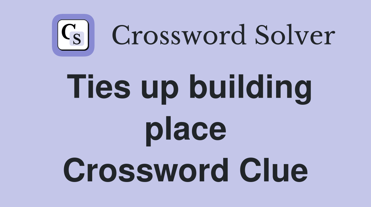 Ties up building place Crossword Clue