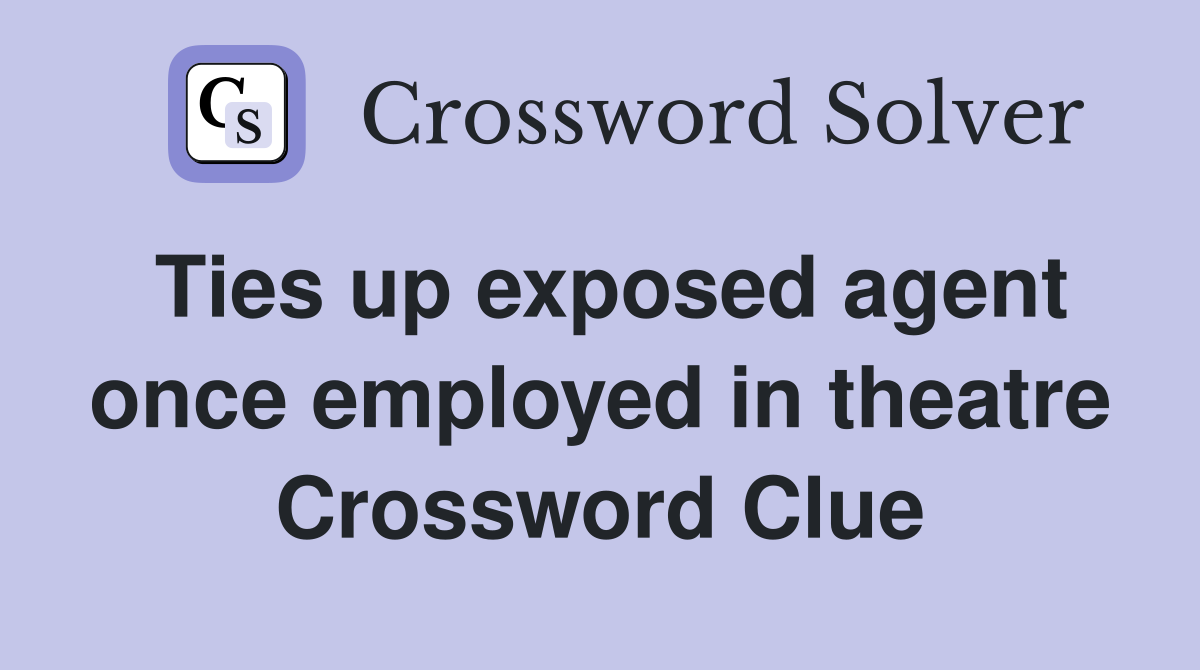 Ties up exposed agent once employed in theatre Crossword Clue
