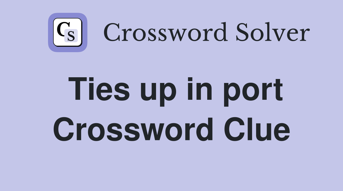 Ties up in port Crossword Clue