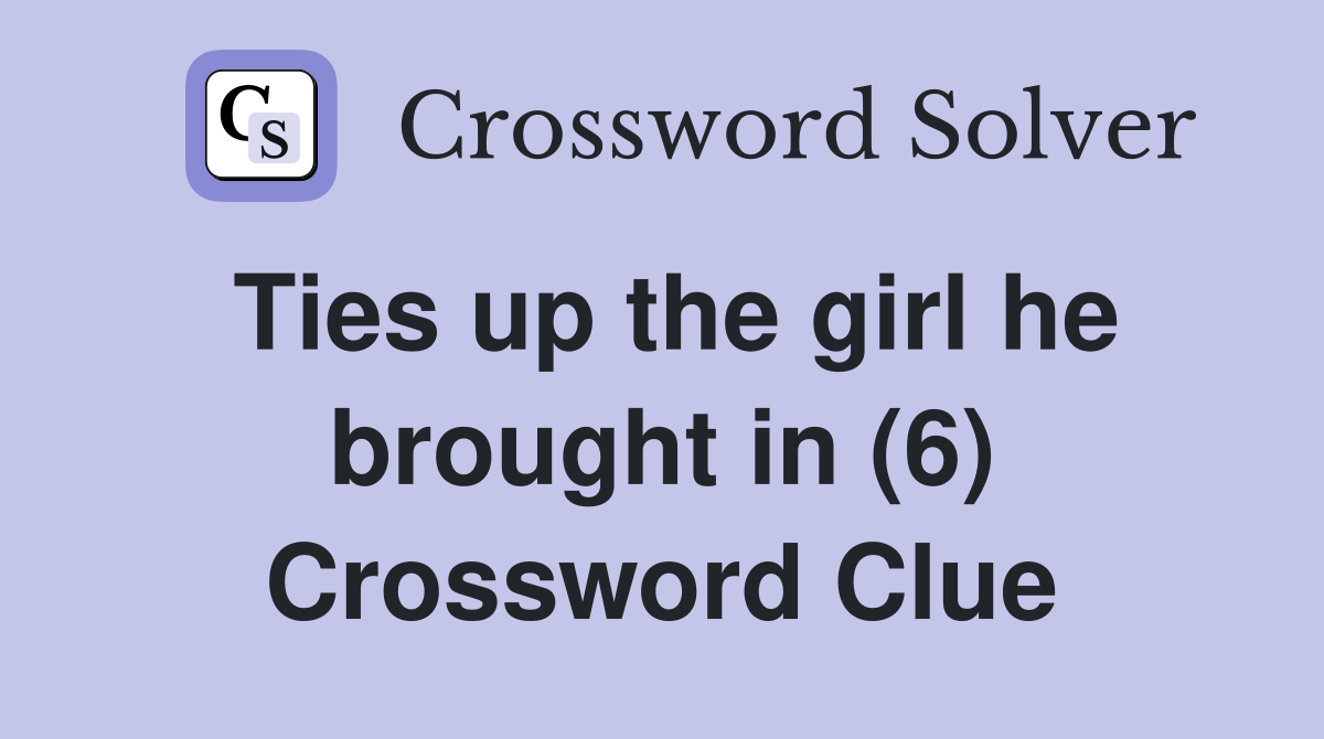 Ties up the girl he brought in (6) Crossword Clue