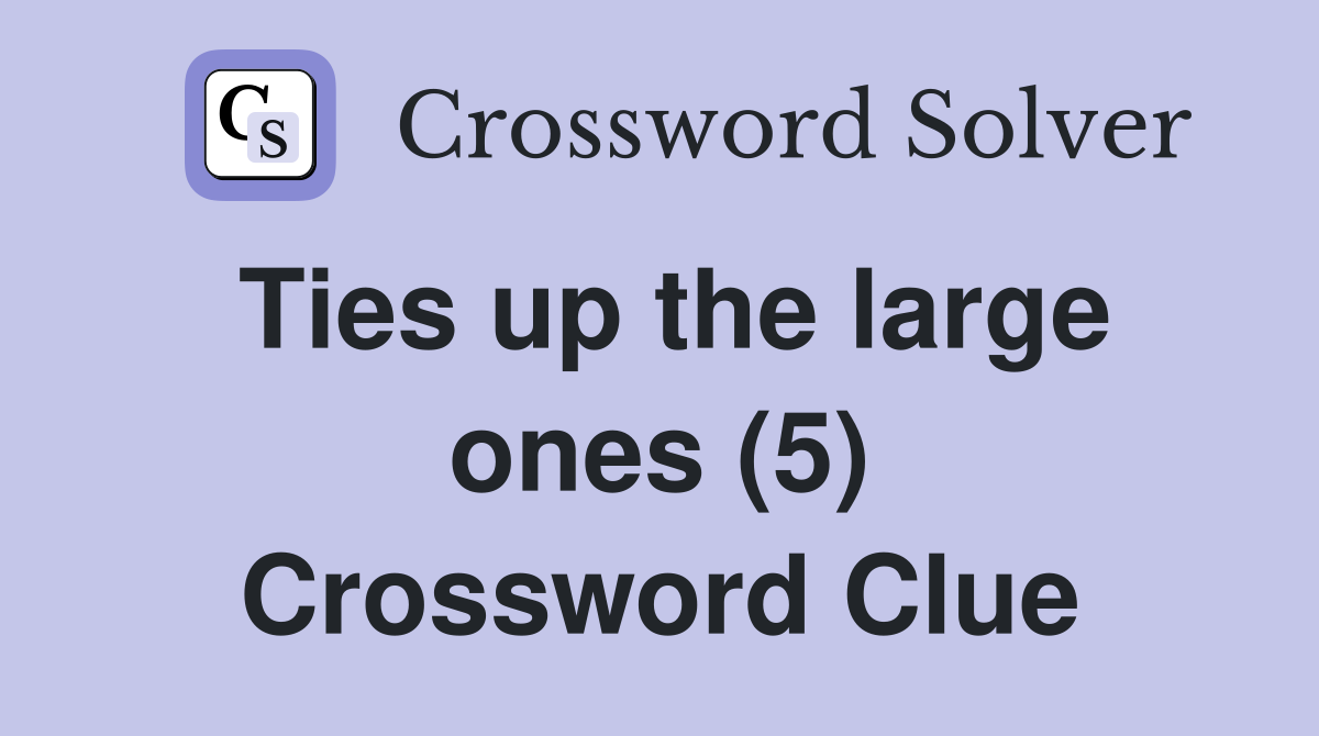 Ties up the large ones (5) Crossword Clue