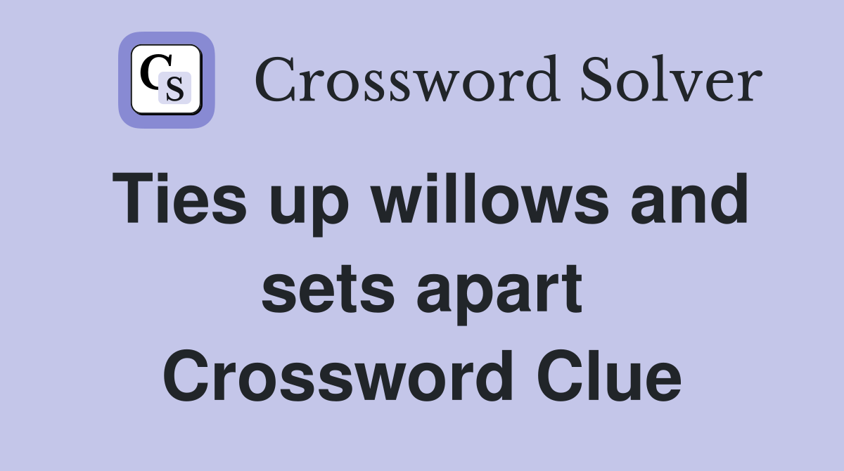 Ties up willows and sets apart Crossword Clue