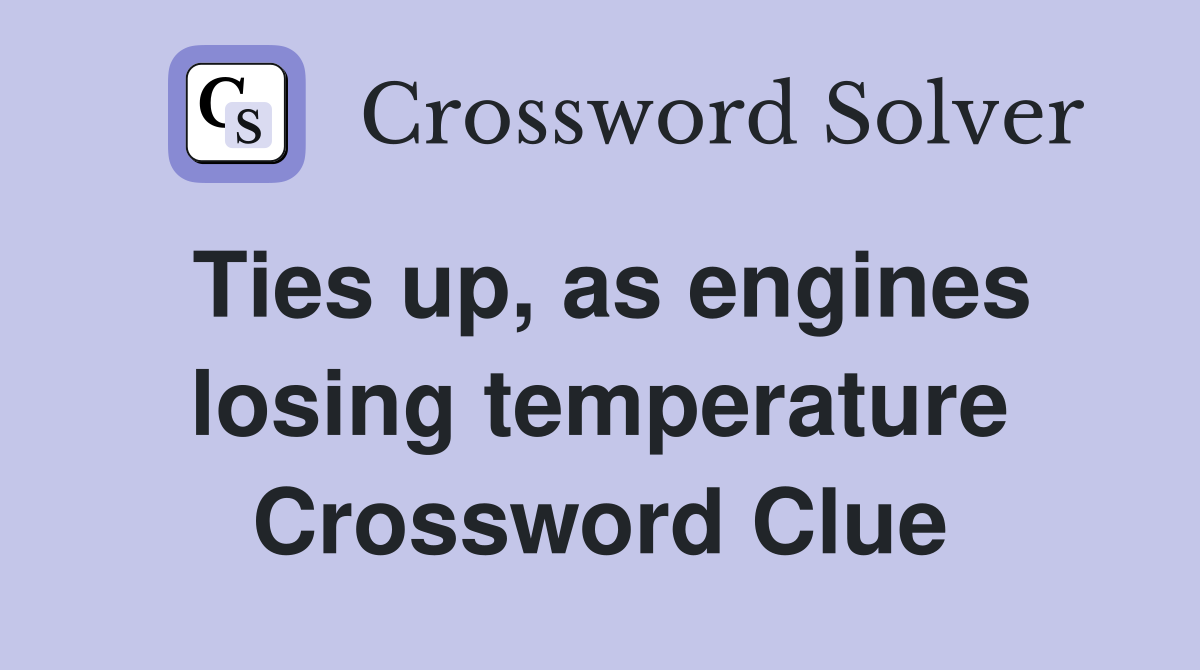 Ties up, as engines losing temperature Crossword Clue