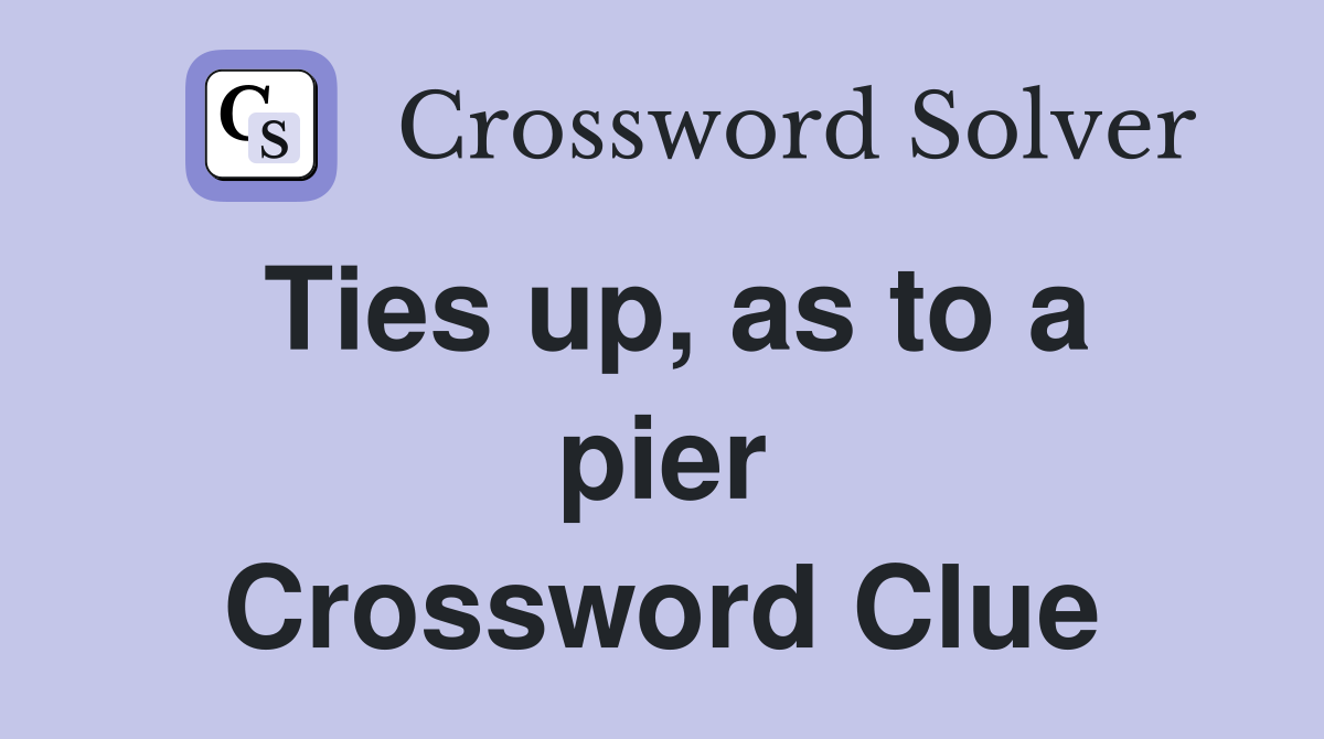 Ties up, as to a pier Crossword Clue