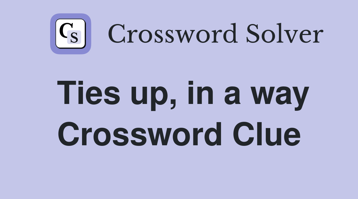 Ties up, in a way Crossword Clue